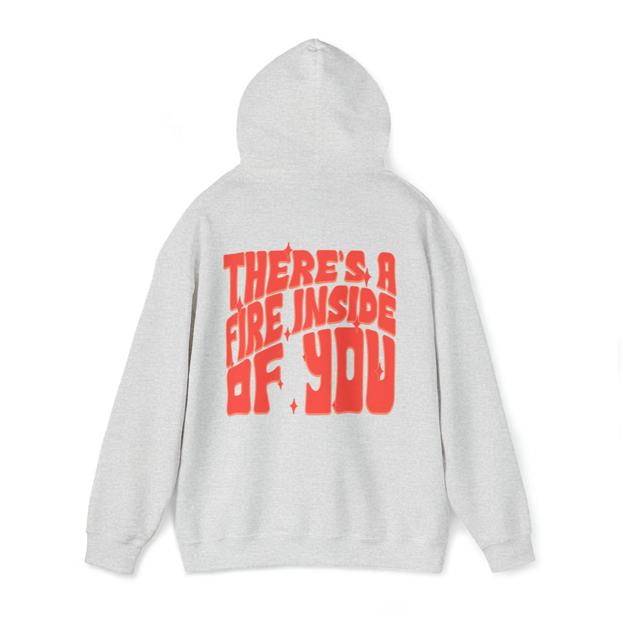 THERE'S A FIRE INSIDE OF YOU - HOODIE